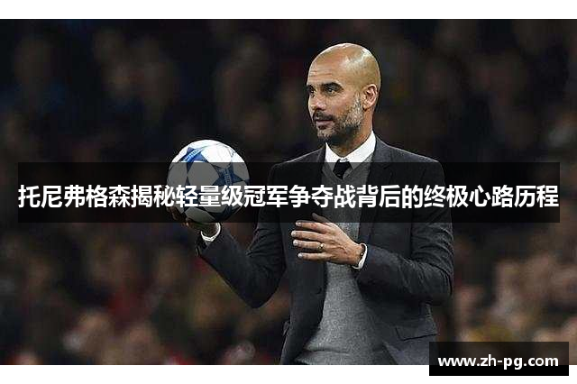 托尼弗格森揭秘轻量级冠军争夺战背后的终极心路历程