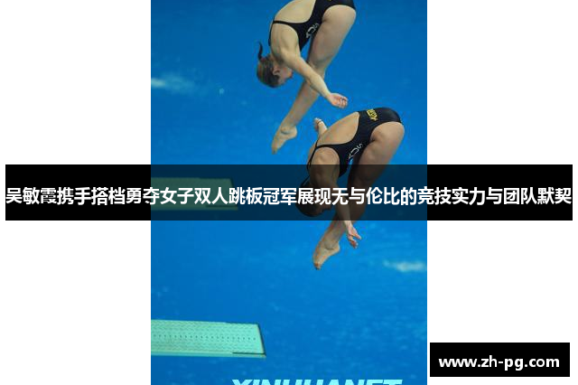 吴敏霞携手搭档勇夺女子双人跳板冠军展现无与伦比的竞技实力与团队默契