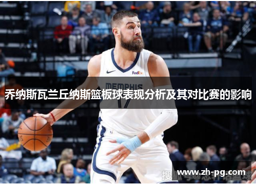 乔纳斯瓦兰丘纳斯篮板球表现分析及其对比赛的影响