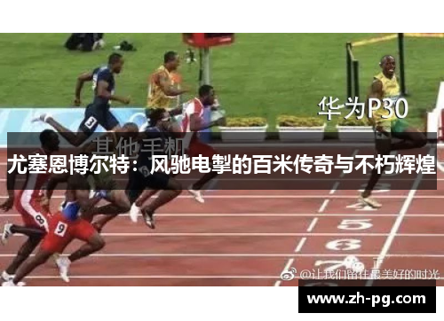 尤塞恩博尔特：风驰电掣的百米传奇与不朽辉煌