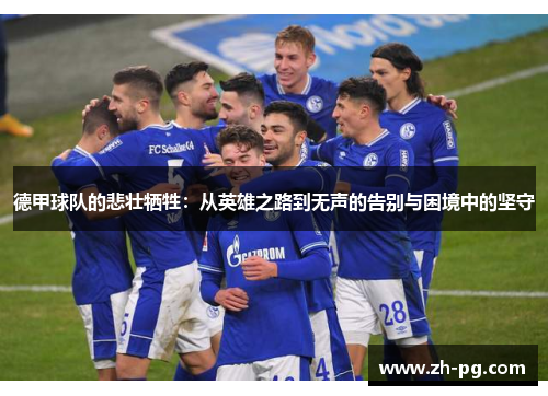 德甲球队的悲壮牺牲：从英雄之路到无声的告别与困境中的坚守