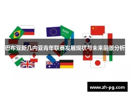 巴布亚新几内亚青年联赛发展现状与未来前景分析