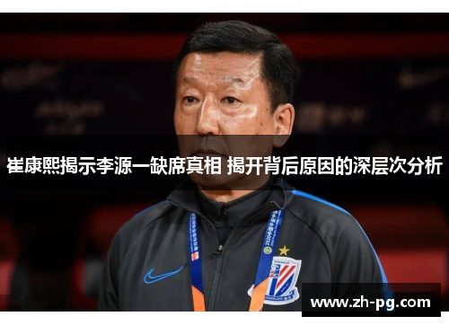 崔康熙揭示李源一缺席真相 揭开背后原因的深层次分析
