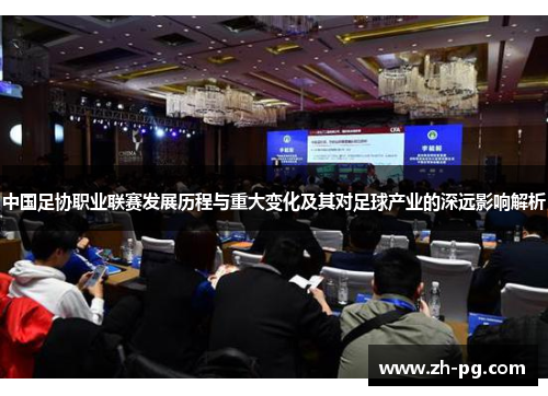 中国足协职业联赛发展历程与重大变化及其对足球产业的深远影响解析