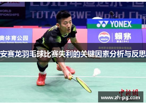 安赛龙羽毛球比赛失利的关键因素分析与反思