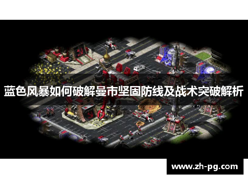 蓝色风暴如何破解曼市坚固防线及战术突破解析