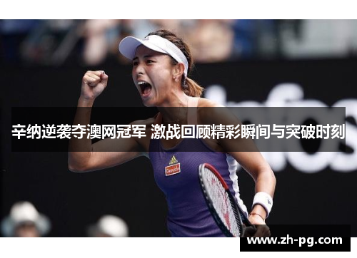辛纳逆袭夺澳网冠军 激战回顾精彩瞬间与突破时刻