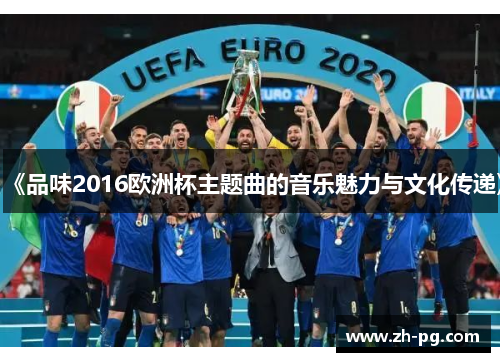 《品味2016欧洲杯主题曲的音乐魅力与文化传递》