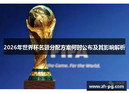 2026年世界杯名额分配方案何时公布及其影响解析