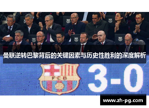 曼联逆转巴黎背后的关键因素与历史性胜利的深度解析