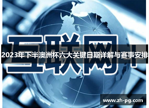 2023年下半澳洲杯六大关键日期详解与赛事安排 2023年下半澳洲杯六大关键日期详解与赛事安排